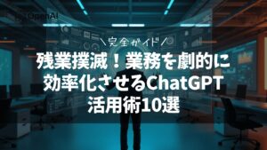 残業撲滅！業務を劇的に効率化させるChatGPT活用術10選