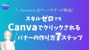 スキルゼロでもCanvaでクリックされるバナーの作り方7ステップ