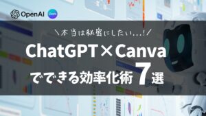 本当は秘密にしたいChatGPT×Canvaでできる効率化術7選