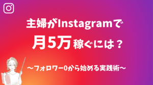 主婦がインスタで月5万稼ぐ方法！フォロワー0から始める実践術