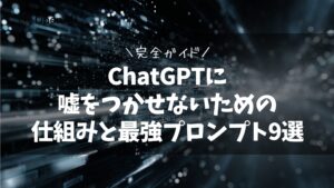 ChatGPTに嘘をつかせないための仕組みと最強プロンプト9選