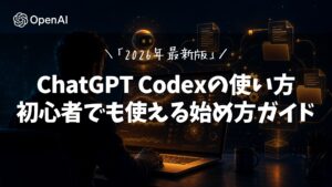 ChatGPT Codexの使い方|初心者でも使える始め方完全ガイド